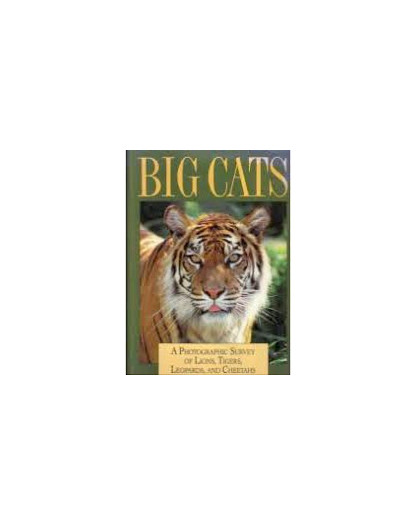 Big Cats. A Photographic Survey of Lions, Tigers, Leopards and Cheetahs